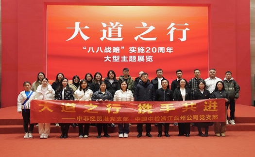 大道之行  攜手共進(jìn)——中非經(jīng)貿(mào)港攜手中檢浙南檢驗(yàn)認(rèn)證（浙江）有限公司組織黨員干部參觀“八八戰(zhàn)略”實(shí)施20周年大型主題展覽